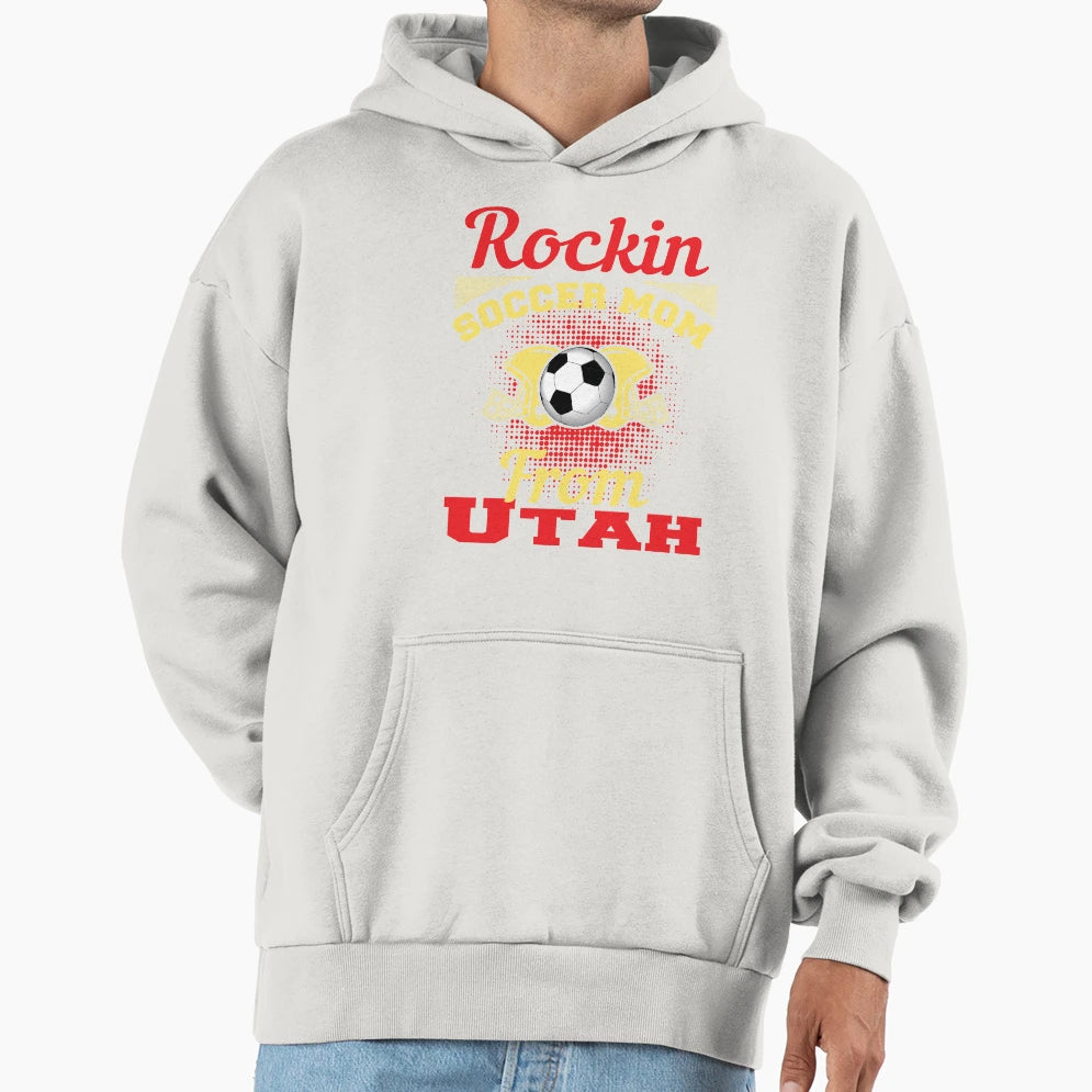 Rockin Soccer Mom From Utah Hoodie - Streetwear Style Men Women - T-Shirt, Sweatshirt, Hoodie