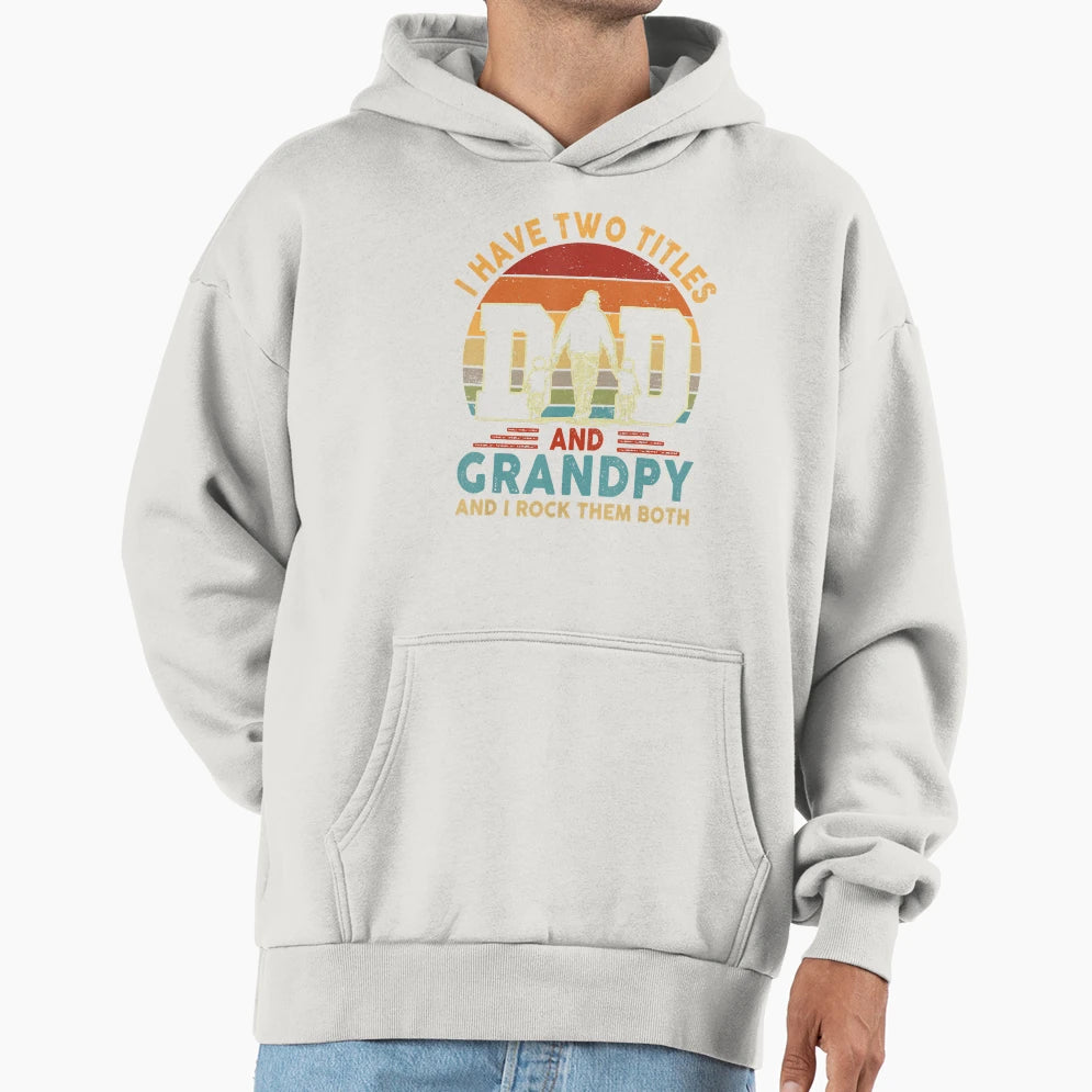 I Have Two Titles Dad And Grandpy Fathers Hoodie - Streetwear Style Unisex - T-Shirt, Sweatshirt, Hoodie