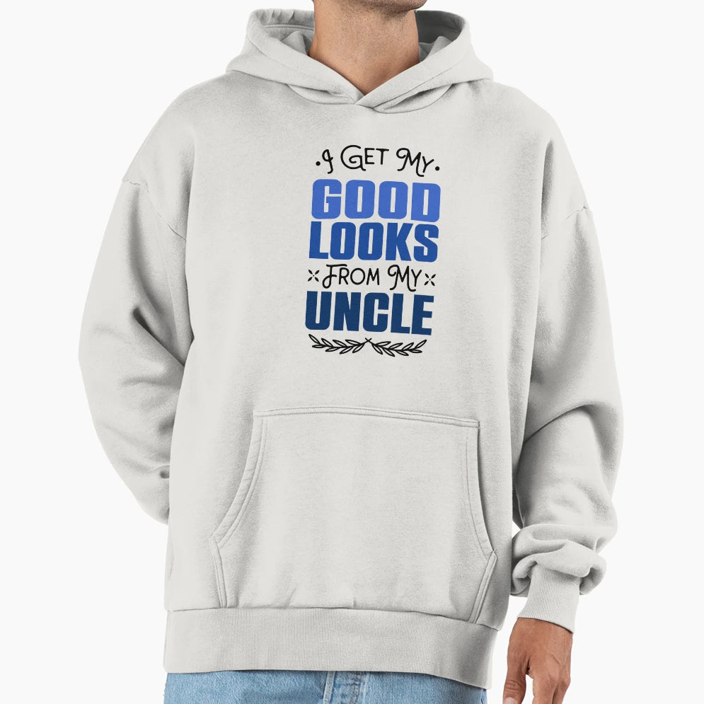 I Get My Good Looks From My Uncle Hoodie - Unique Graphic for Adults - T-Shirt, Sweatshirt, Hoodie