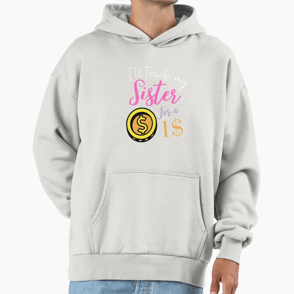 Funny Sister Quotes Ill Trade My Sister 1 Hoodie - Minimalist Print Unisex - T-Shirt, Sweatshirt, Hoodie