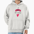 I Love My Sister Hoodie - Minimalist Print Men Women - T-Shirt, Sweatshirt, Hoodie