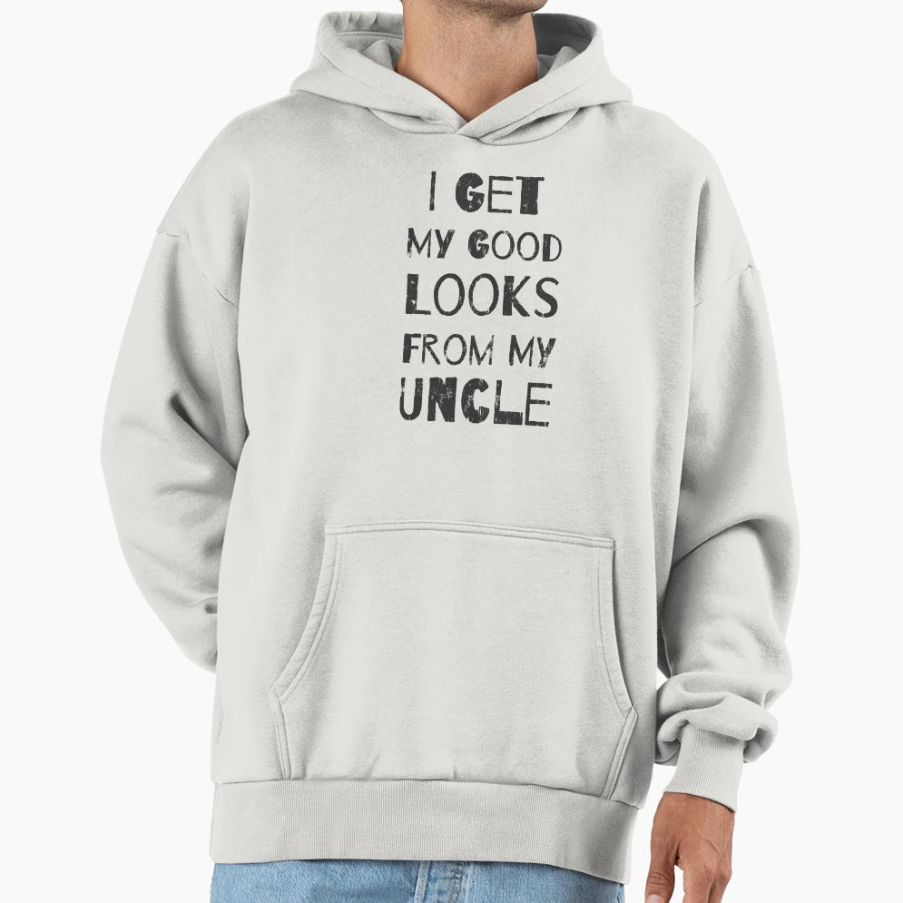 I Get My Good Looks From My Uncle Hoodie - Streetwear Style Men Women - T-Shirt, Sweatshirt, Hoodie