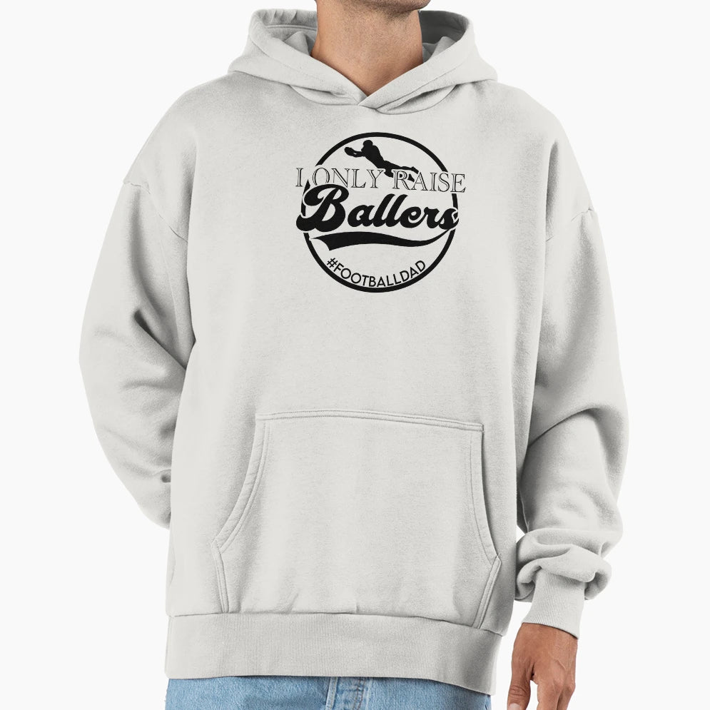 I Only Raise Ballers Football Dad Hoodie - Aesthetic Graphic Men Women - T-Shirt, Sweatshirt, Hoodie