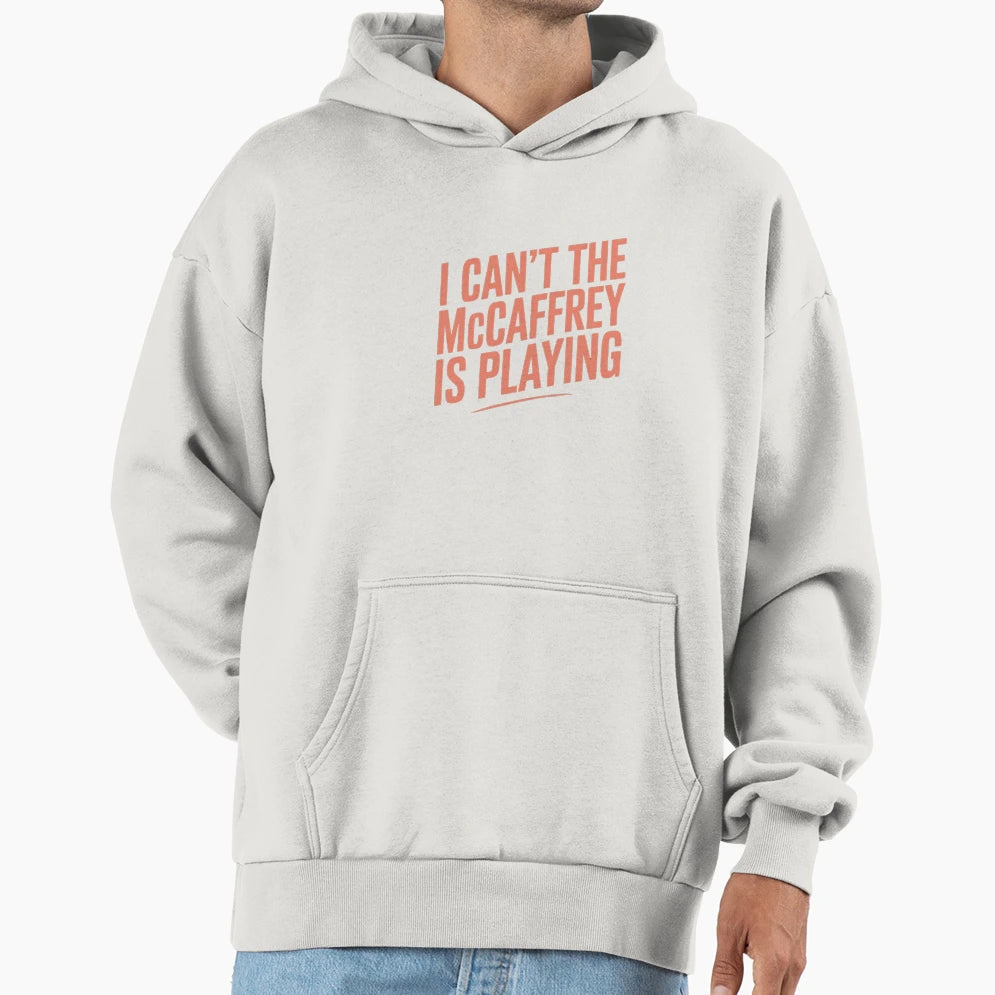 I Cant Mccaffrey Is Playing Hoodie - Fun Novelty Design Men Women - T-Shirt, Sweatshirt, Hoodie