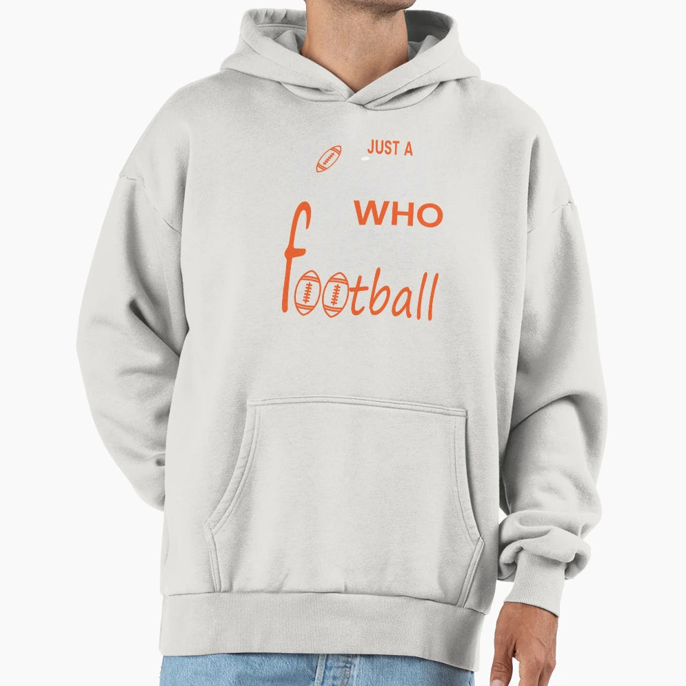 Just Who Loves Football Hoodie - Custom Art Print Unisex - T-Shirt, Sweatshirt, Hoodie