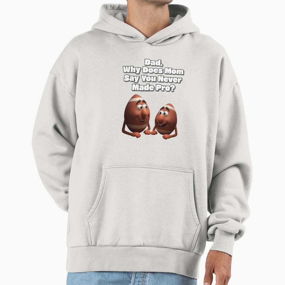 Dad Why Does Mom Say You Never Made Pro Hoodie - Trendy Graphic Unisex - T-Shirt, Sweatshirt, Hoodie