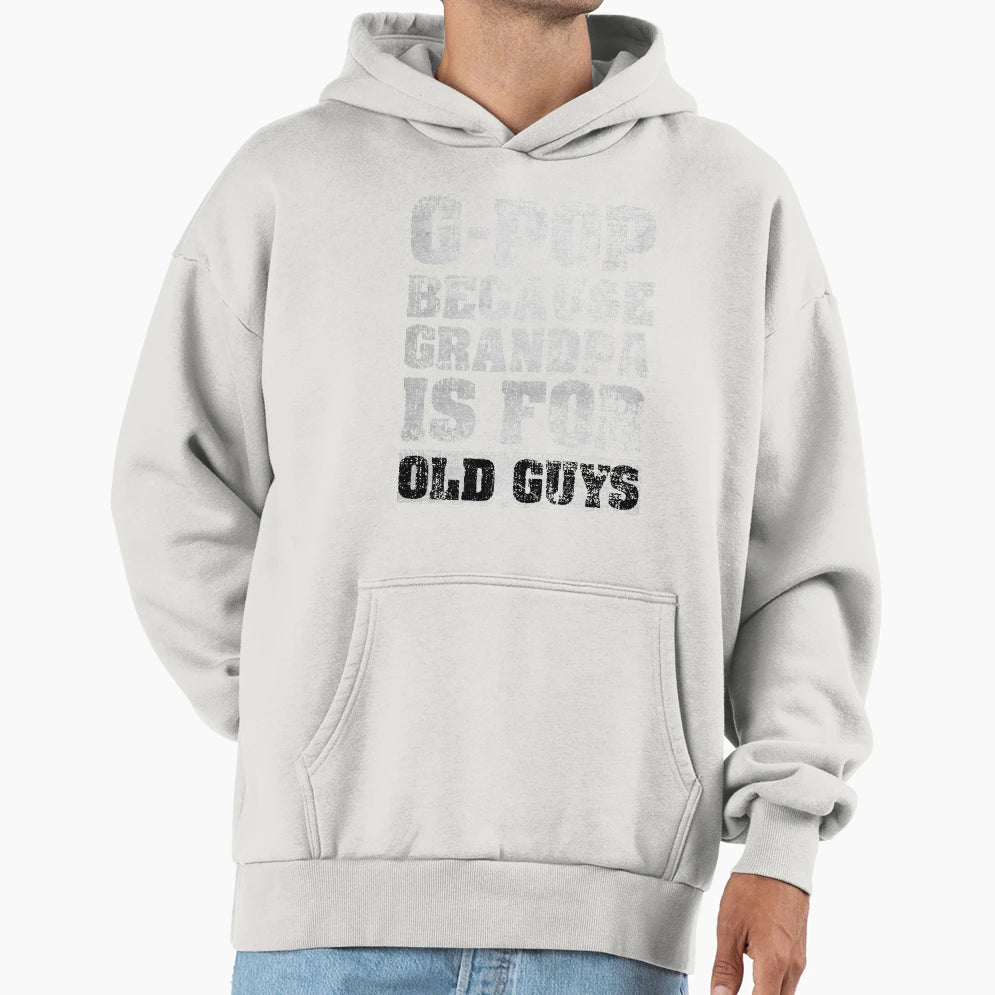 G Pop Because Grandpa Is Old Guys Hoodie - Unique Graphic Unisex - T-Shirt, Sweatshirt, Hoodie