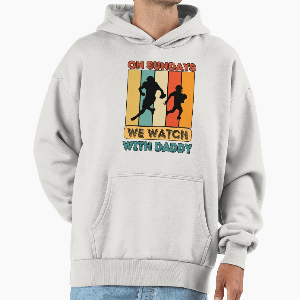 Sundays We Watch Football Daddy Hoodie - Casual Everyday Wear Unisex - T-Shirt, Sweatshirt, Hoodie