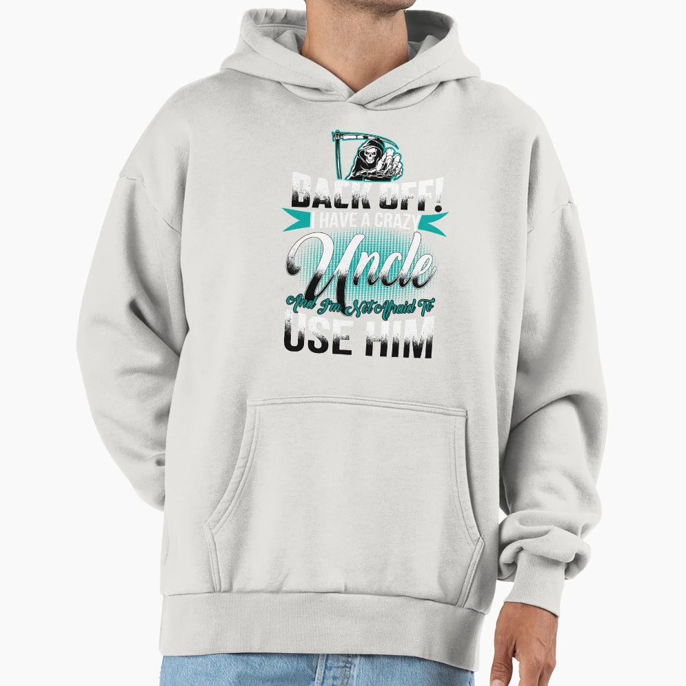 Back Off I Have Crazy Uncle And I M Hoodie - Fun Novelty Design for Adults - T-Shirt, Sweatshirt, Hoodie