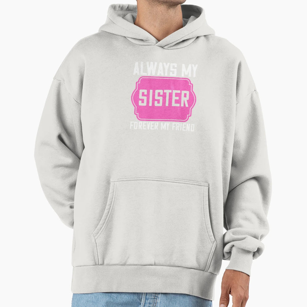 Always My Sister Forever My Friend Hoodie - Unique Graphic Men Women - T-Shirt, Sweatshirt, Hoodie