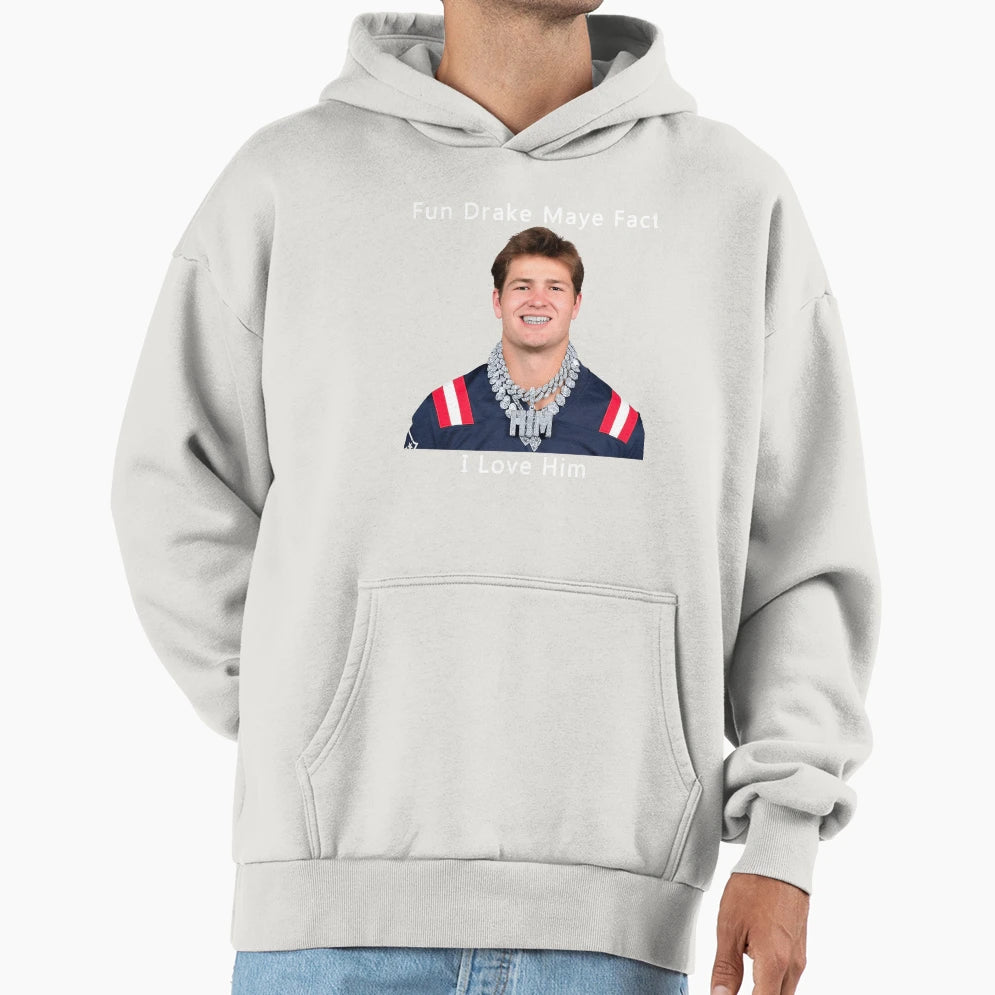 Fun Drake Maye Fact I Love Him Patriots Hoodie - Novelty Apparel for Adults - T-Shirt, Sweatshirt, Hoodie