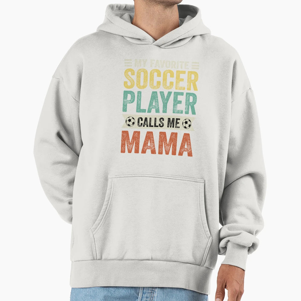 My Favorite Soccer Player Calls Me Mama Hoodie - Custom Art Print Unisex - T-Shirt, Sweatshirt, Hoodie