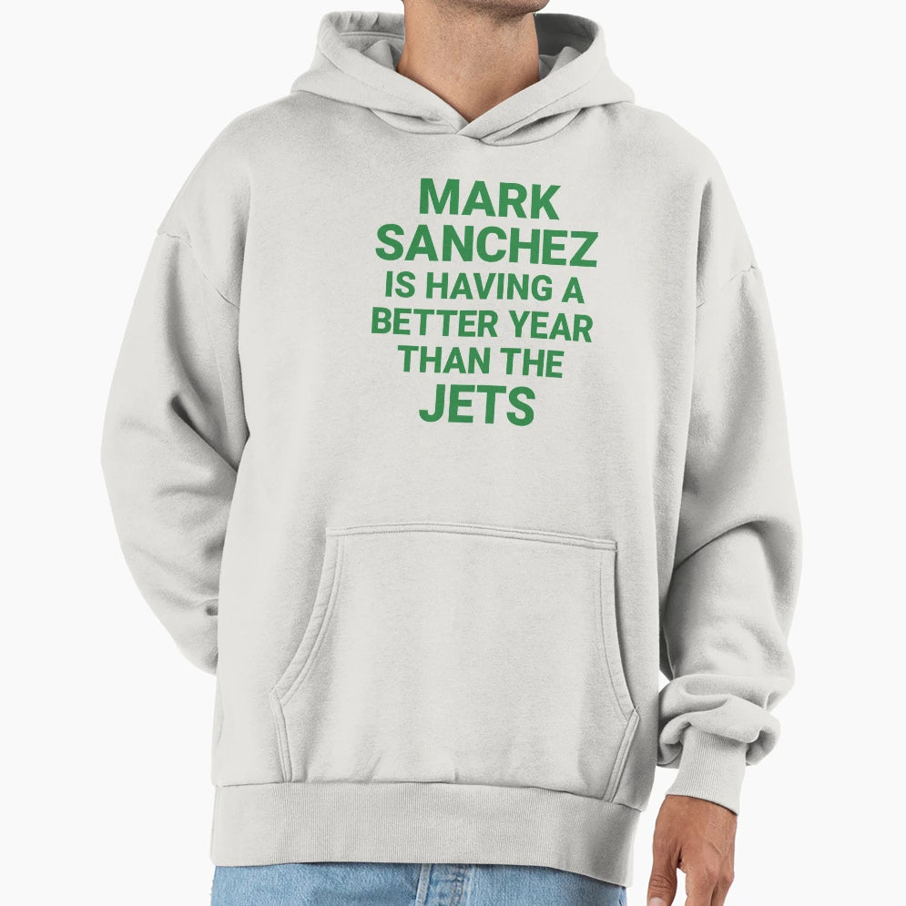 Mark Sanchez Is Having Better Year Than Hoodie - Streetwear Style Unisex - T-Shirt, Sweatshirt, Hoodie