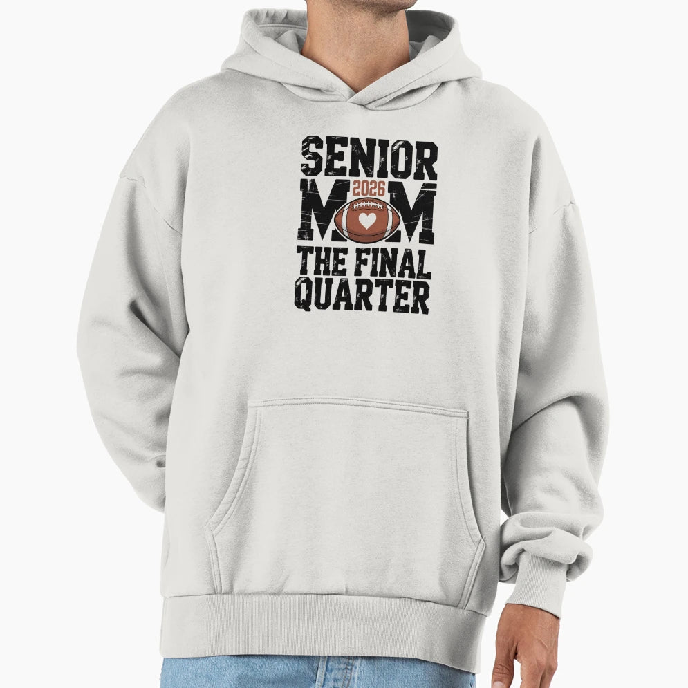 Senior 2026 Football Mom Final Quarter Hoodie - Streetwear Style Men Women - T-Shirt, Sweatshirt, Hoodie