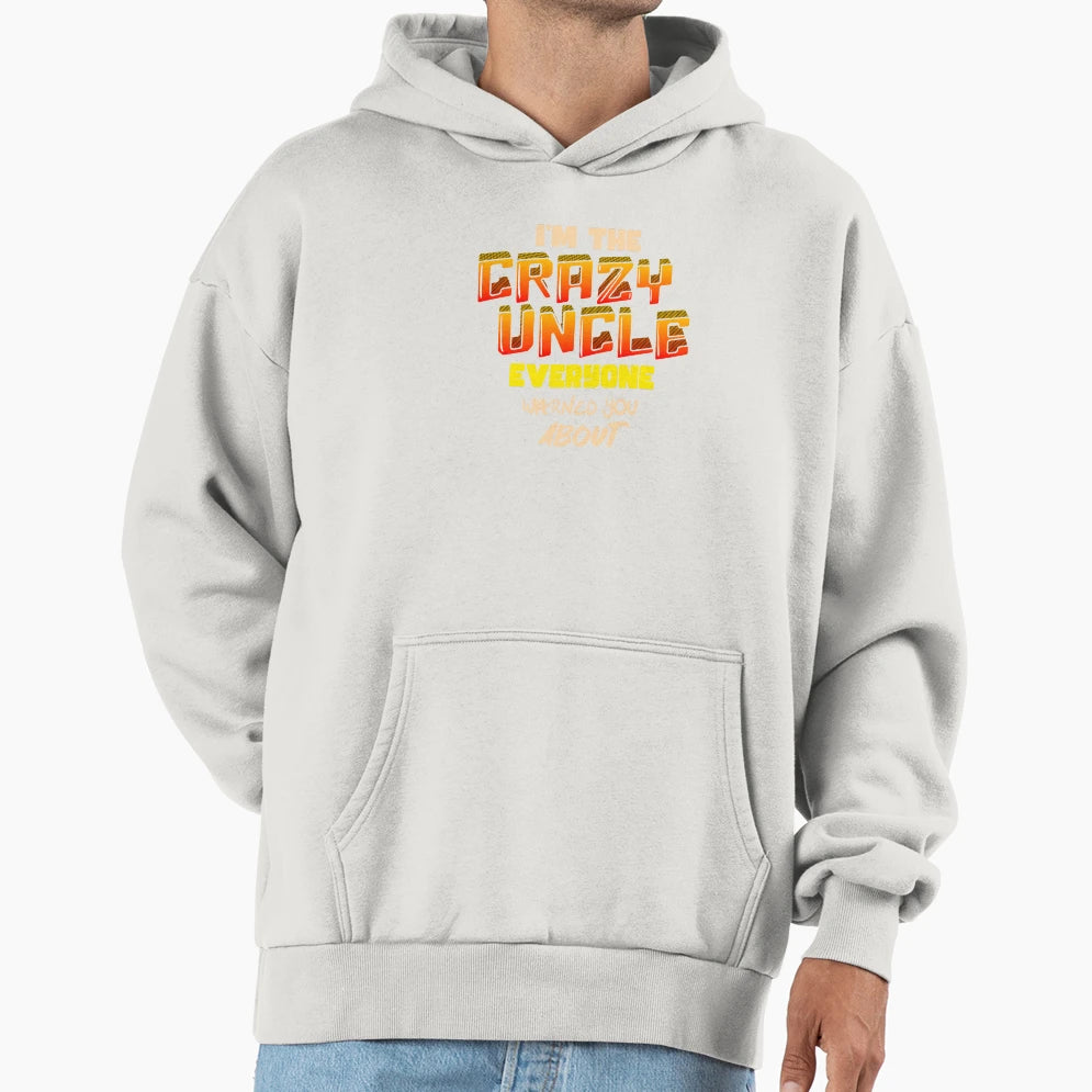 Im Crazy Uncle Everyone Warned You Hoodie - Fun Novelty Design Men Women - T-Shirt, Sweatshirt, Hoodie