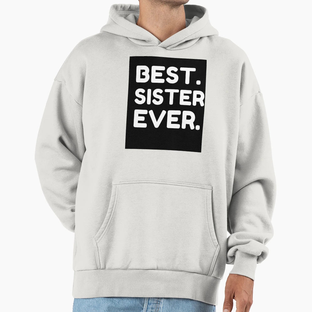 Best Sister Ever Hoodie - Custom Art Print Men Women - T-Shirt, Sweatshirt, Hoodie