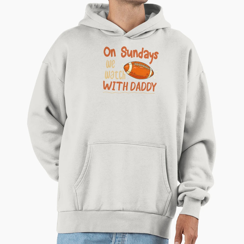 Sundays We Watch Daddy Funny Family Football Hoodie - Trendy Graphic Unisex - T-Shirt, Sweatshirt, Hoodie