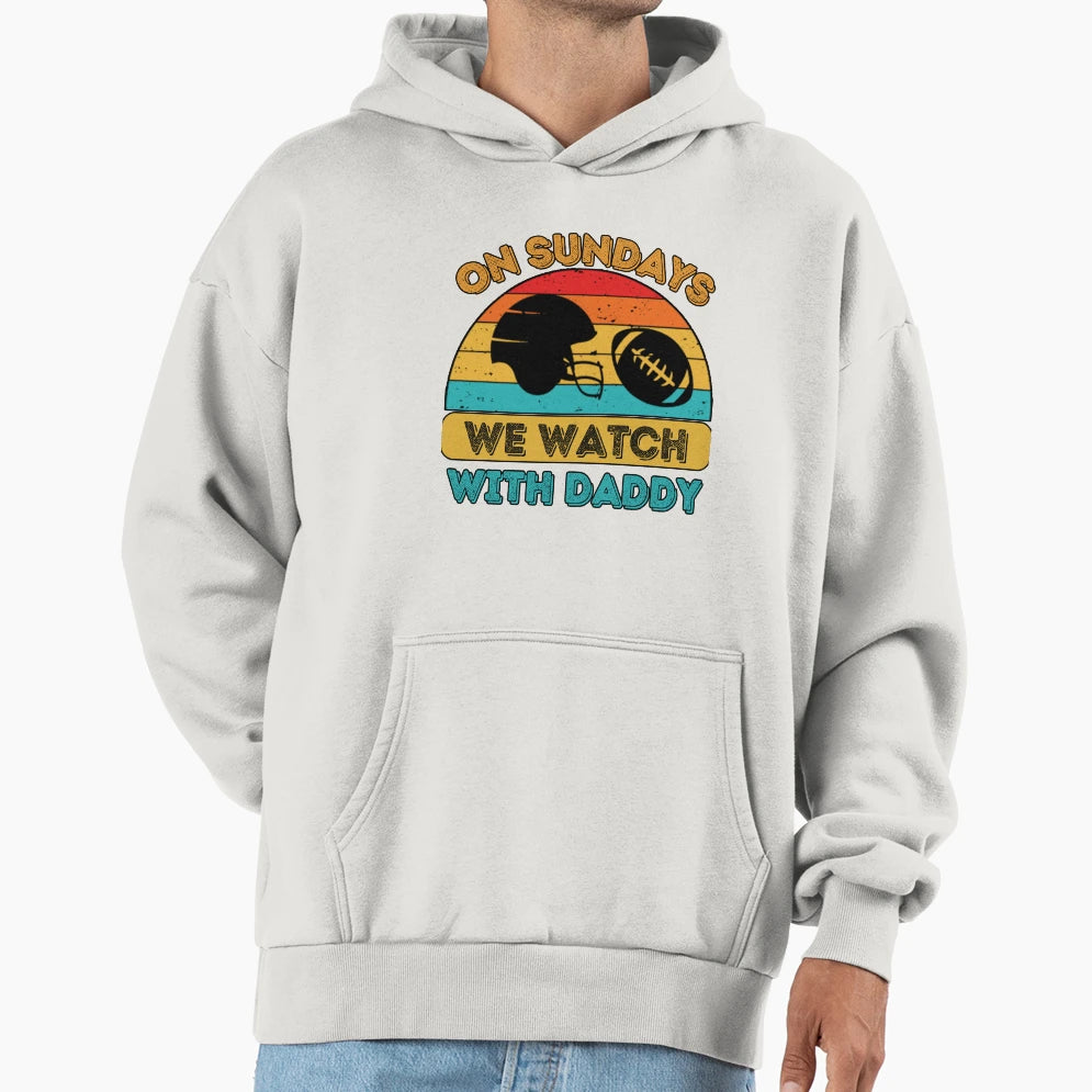 Sundays We Watch Football Daddy Hoodie - Graphic Print Unisex - T-Shirt, Sweatshirt, Hoodie