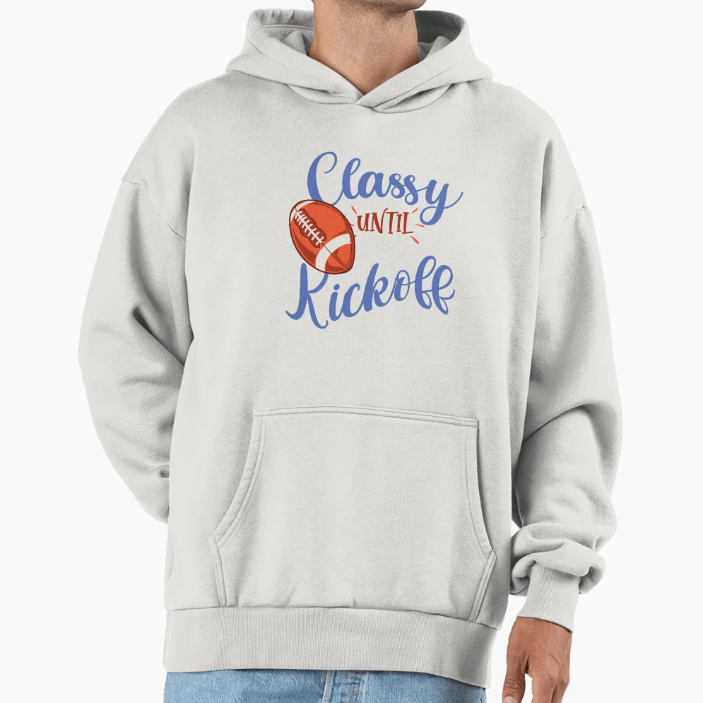 Classy Until Kickoff Funny Football Hoodie - Novelty Apparel Men Women - T-Shirt, Sweatshirt, Hoodie