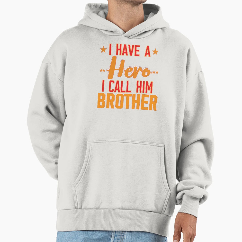Funny Gift Bro I Have Hero I Call Him Hoodie - Fun Novelty Design Unisex - T-Shirt, Sweatshirt, Hoodie