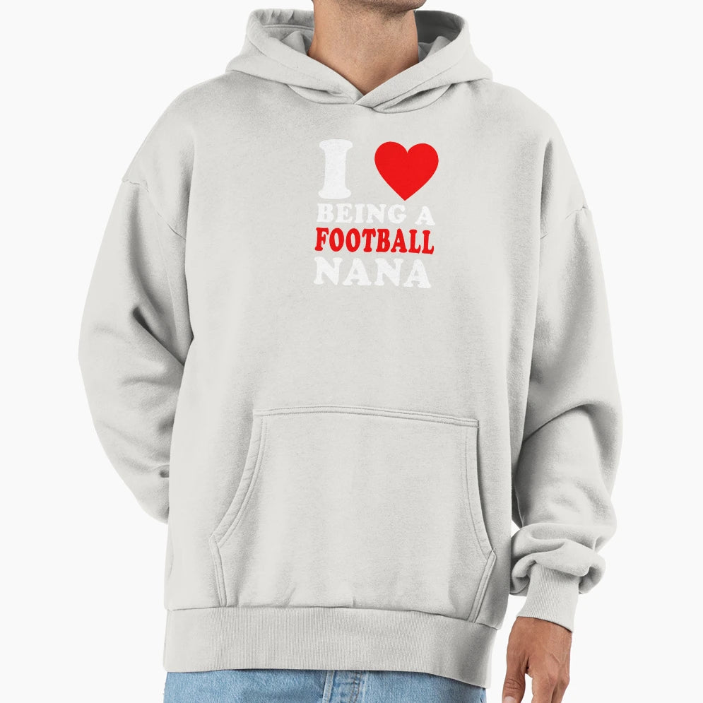 I Love Being Football Nana Football Grandma Hoodie - Trendy Graphic Unisex - T-Shirt, Sweatshirt, Hoodie