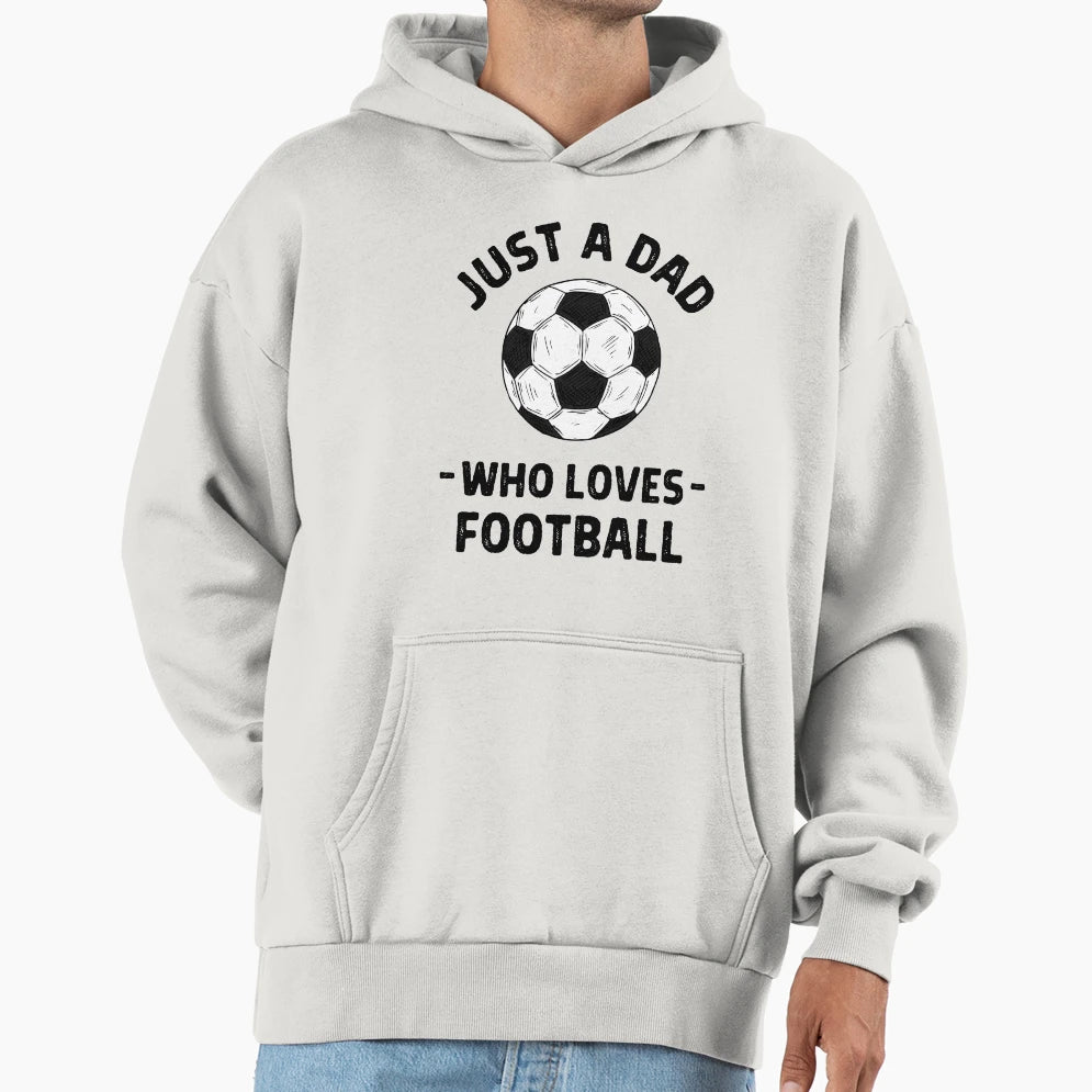 Just Dad Who Loves Football Hoodie - Aesthetic Graphic for Adults - T-Shirt, Sweatshirt, Hoodie