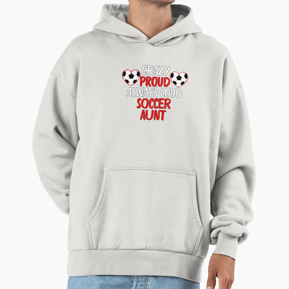 Crazy Proud Always Loud Soccer Aunt Hoodie - Streetwear Style for Adults - T-Shirt, Sweatshirt, Hoodie