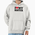 I Love My Sister Hoodie - Fun Novelty Design Men Women - T-Shirt, Sweatshirt, Hoodie