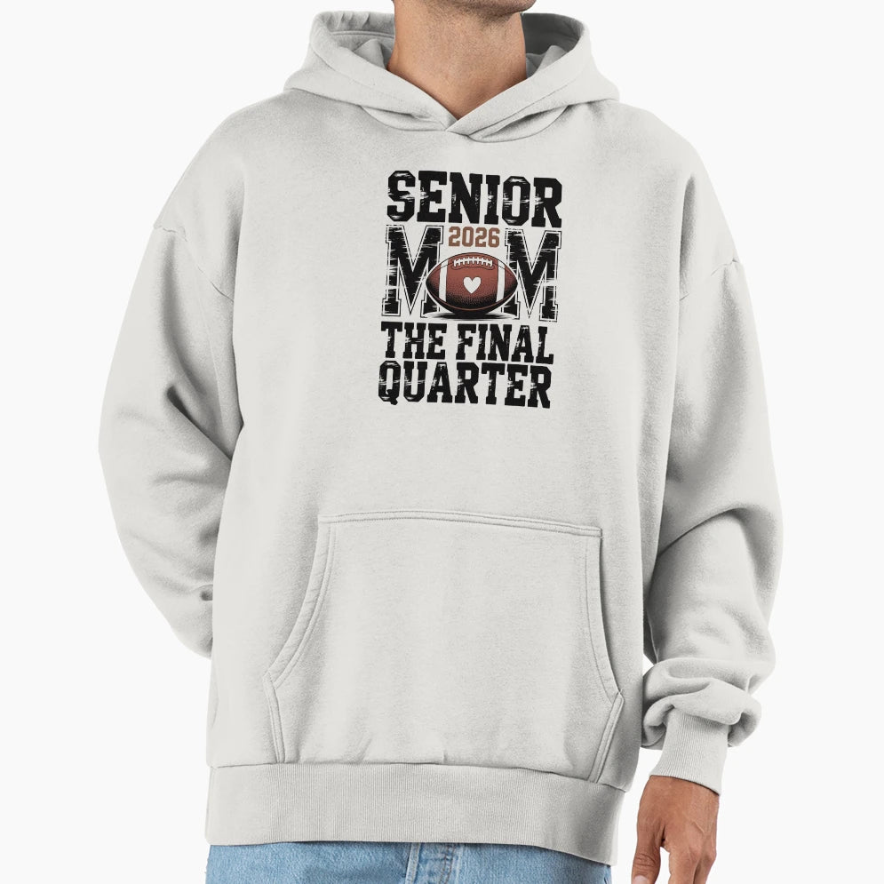 Senior 2026 Football Mom Final Quarter Hoodie - Novelty Apparel for Adults - T-Shirt, Sweatshirt, Hoodie