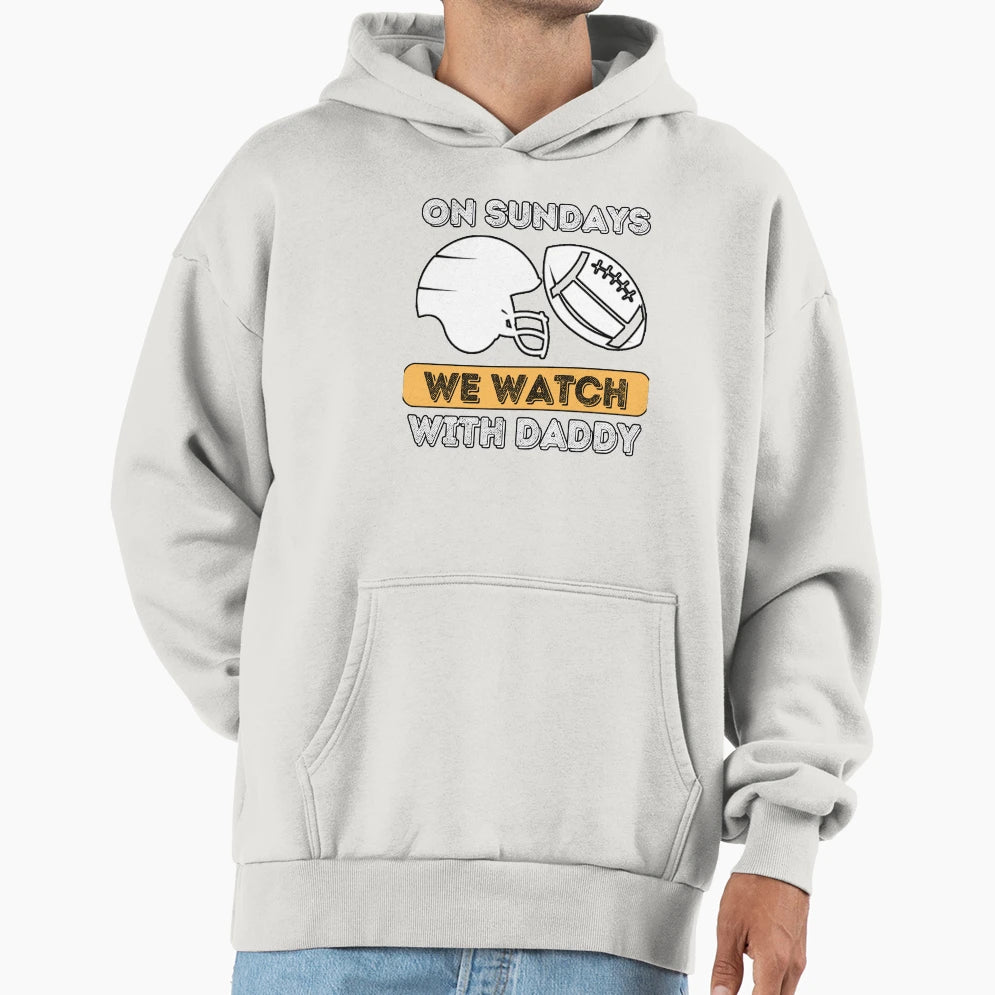 Sundays We Watch Football Daddy Hoodie - Novelty Apparel for Adults - T-Shirt, Sweatshirt, Hoodie