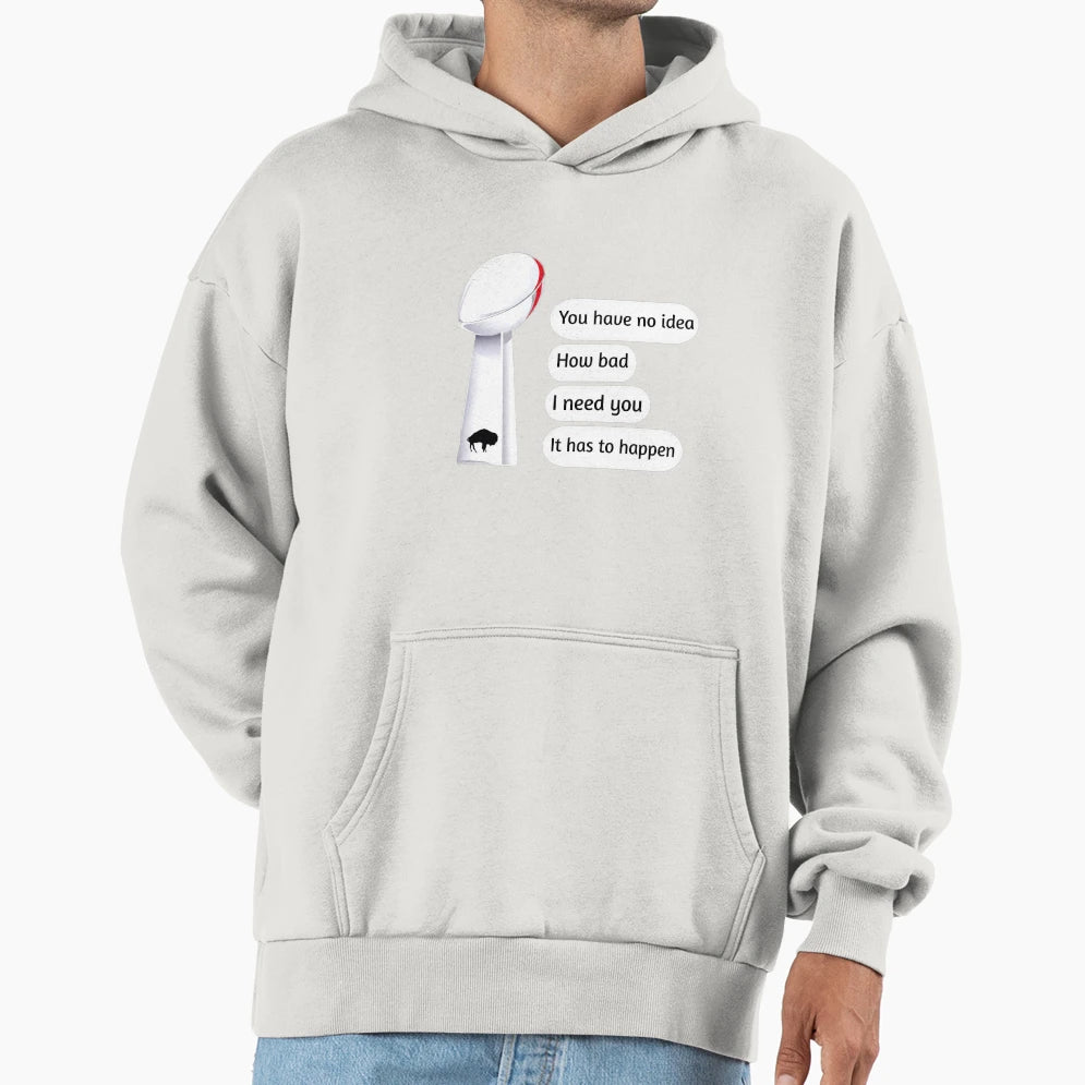 You Have No How Bad I Need You It Has To Hoodie - Trendy Graphic Men Women - T-Shirt, Sweatshirt, Hoodie