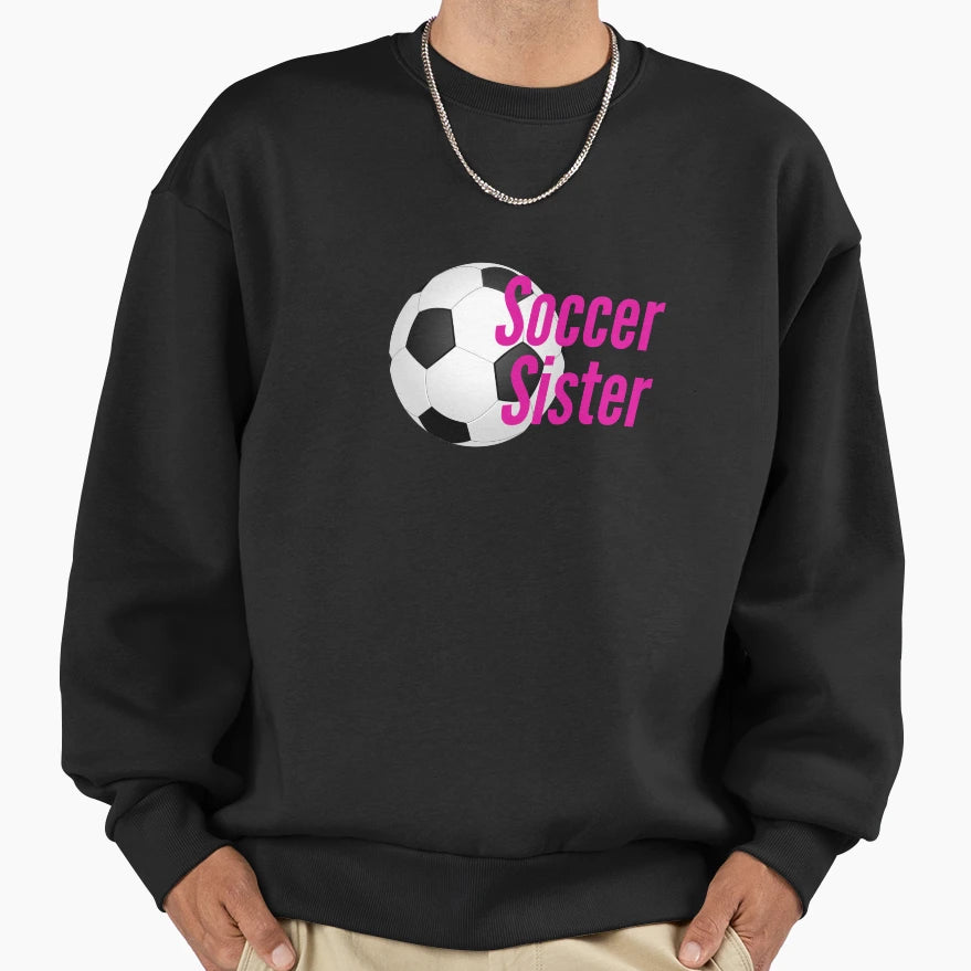 Soccer Sister Sweatshirt - Casual Everyday Wear for Adults - T-Shirt, Sweatshirt, Hoodie