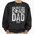 Best Coach Dad Ever Father Sweatshirt - Casual Everyday Wear Men Women - T-Shirt, Sweatshirt, Hoodie