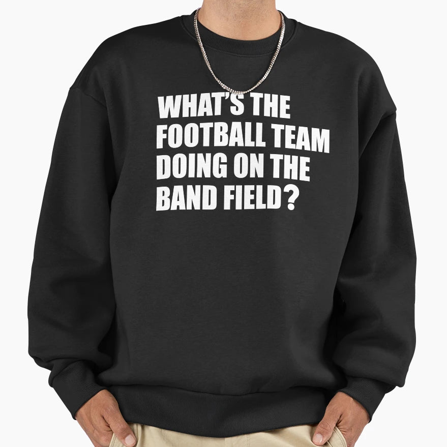 Whats Football Team Doing School Sweatshirt - Novelty Apparel Men Women - T-Shirt, Sweatshirt, Hoodie
