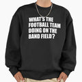Whats Football Team Doing School Sweatshirt - Novelty Apparel Men Women - T-Shirt, Sweatshirt, Hoodie