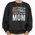 My Favorite Football Player Calls Me Sweatshirt - Graphic Print Men Women - T-Shirt, Sweatshirt, Hoodie