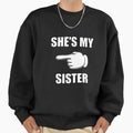 Shes My Sister Sweatshirt - Fun Novelty Design Unisex - T-Shirt, Sweatshirt, Hoodie