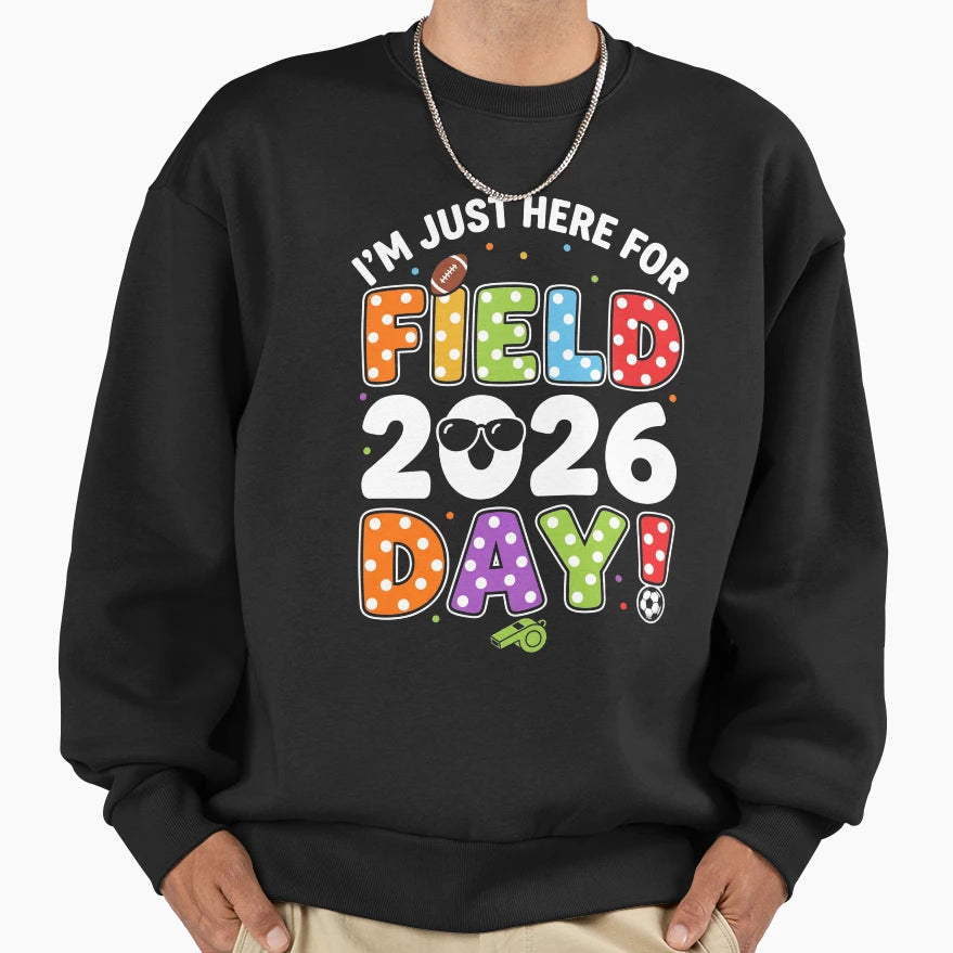 Im Just Here Field Day 2026 Student Sweatshirt - Trendy Graphic for Adults - T-Shirt, Sweatshirt, Hoodie