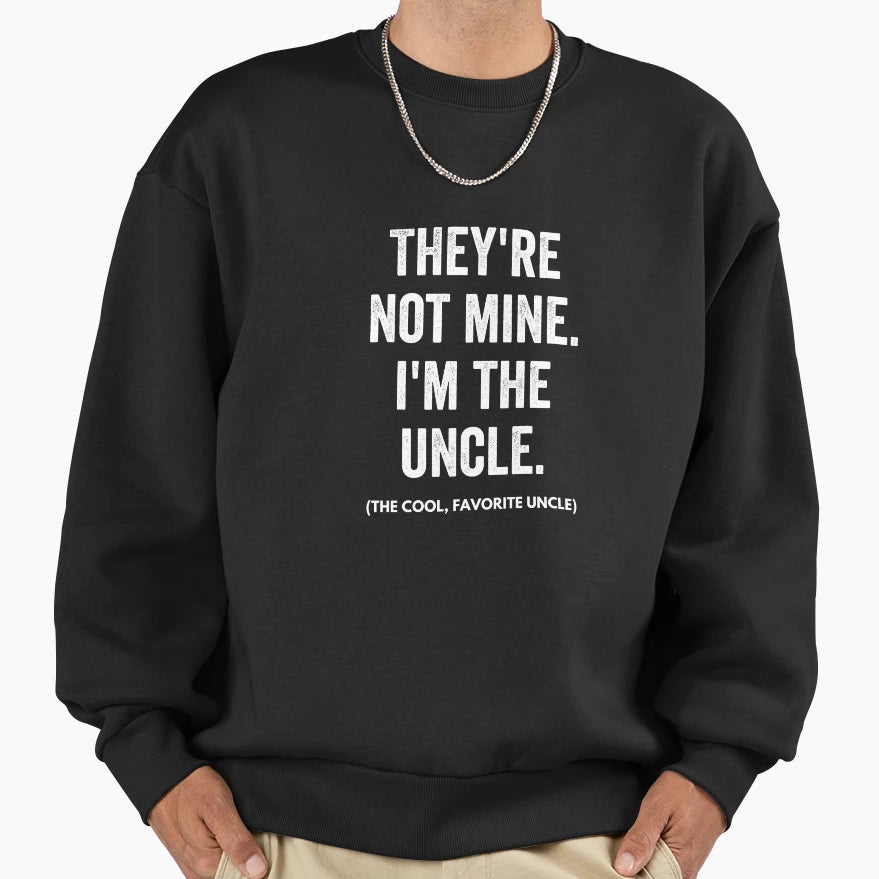 Theyre Not Mine Im Uncle Uncle Funny T-Shirt - Minimalist Print Unisex - T-Shirt, Sweatshirt, Hoodie
