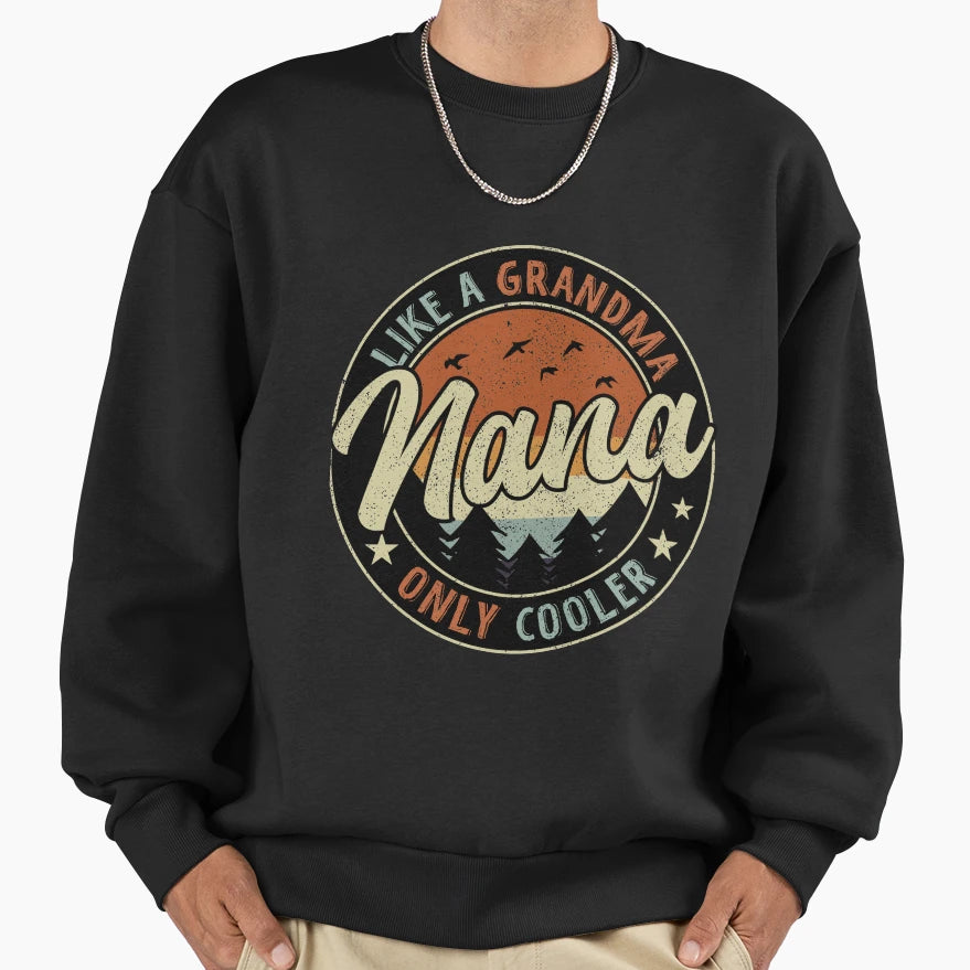 Nana Like Grandma Only Cooler Sweatshirt - Aesthetic Graphic Unisex - T-Shirt, Sweatshirt, Hoodie