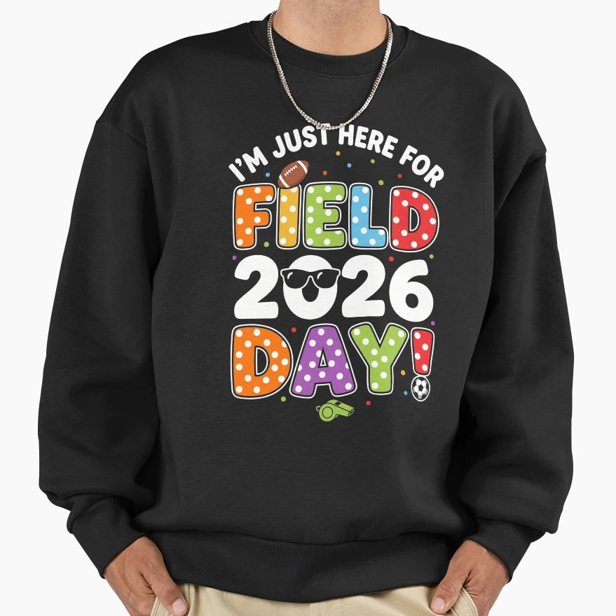 Im Just Here Field Day 2026 School T-Shirt - Fun Novelty Design Unisex - T-Shirt, Sweatshirt, Hoodie