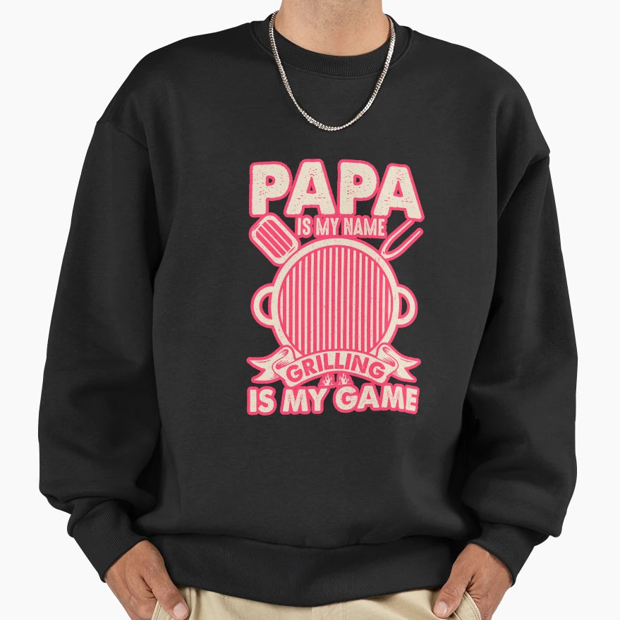 Papa Is My Name Grilling Is My Game Sweatshirt - Novelty Apparel Men Women - T-Shirt, Sweatshirt, Hoodie