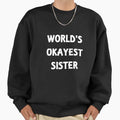 Worlds Okayest Sister Sweatshirt - Novelty Apparel Men Women - T-Shirt, Sweatshirt, Hoodie