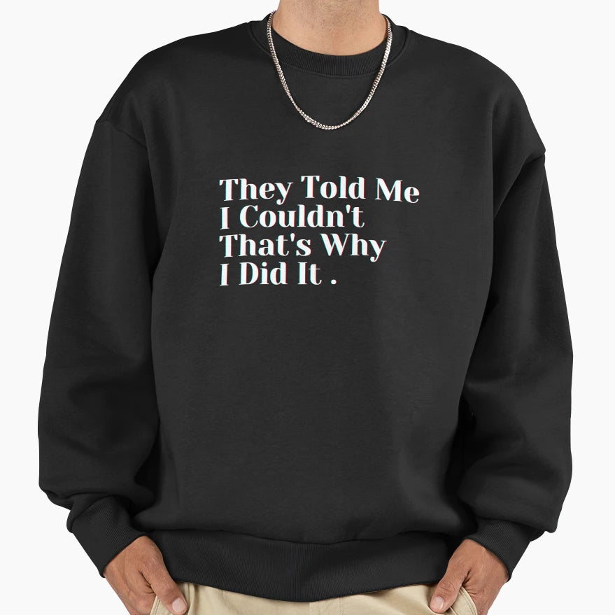 They Told Me I Couldnt Thats Why Sweatshirt - Streetwear Style for Adults - T-Shirt, Sweatshirt, Hoodie
