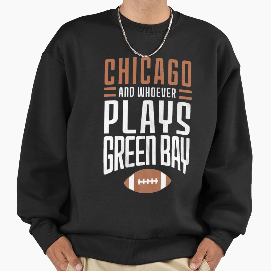 Chicago Bears And Whoever Plays Green Sweatshirt - Novelty Apparel Unisex - T-Shirt, Sweatshirt, Hoodie
