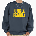 Uncle Female Sweatshirt - Casual Everyday Wear Men Women - T-Shirt, Sweatshirt, Hoodie