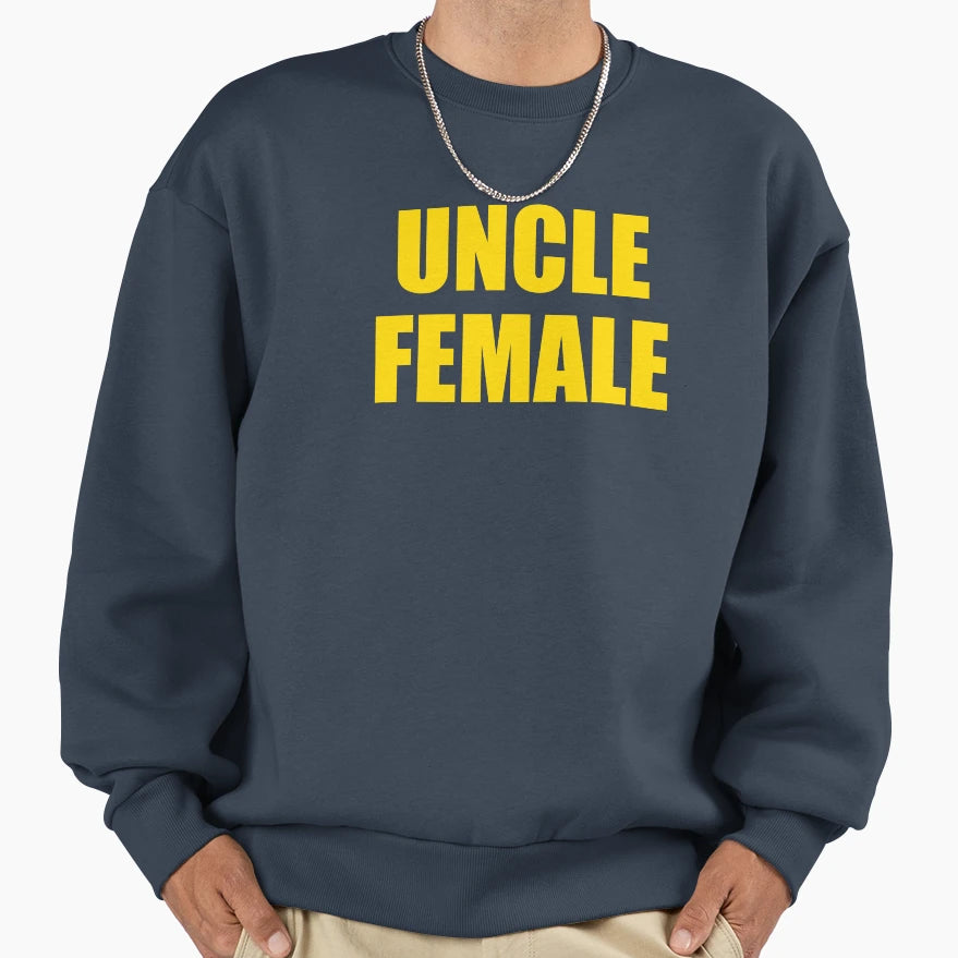 Uncle Female Sweatshirt - Aesthetic Graphic Unisex - T-Shirt, Sweatshirt, Hoodie