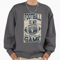 Football Is My Game Sweatshirt - Trendy Graphic Men Women - T-Shirt, Sweatshirt, Hoodie