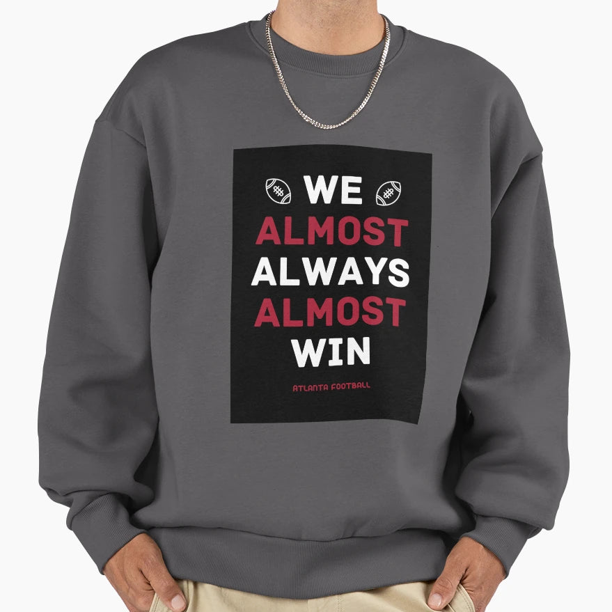 Atlanta Falcons Football We Almost Sweatshirt - Custom Art Print Men Women - T-Shirt, Sweatshirt, Hoodie