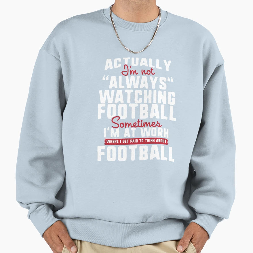 Always Watching Football Sometimes Sweatshirt - Novelty Apparel Men Women - T-Shirt, Sweatshirt, Hoodie